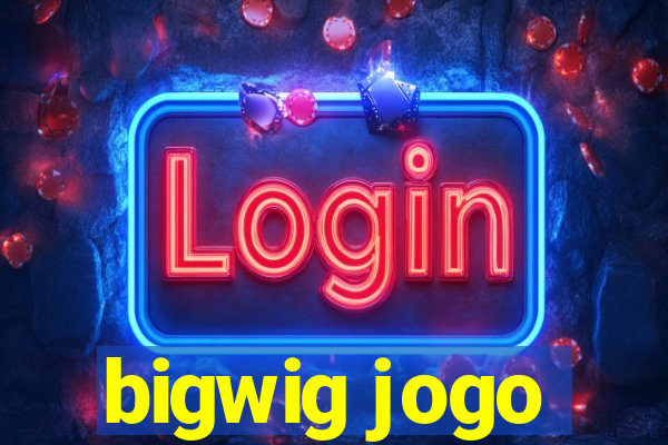 bigwig jogo